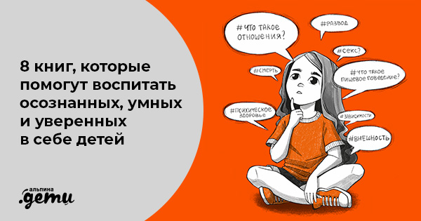8 книг, которые помогут воспитать осознанных, умных и уверенных в себе детей