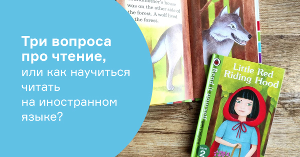 Три вопроса про чтение, или как научиться читать на иностранном языке?