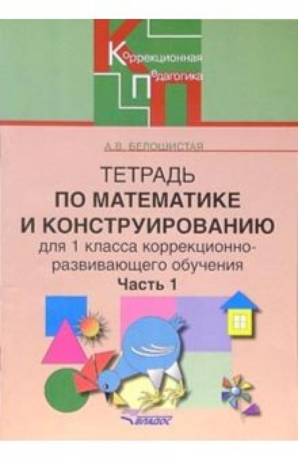 Коррекционно развивающее обучение. Белошистая Анна Витальевна. Тетрадь по математике и конструированию. Математика и конструирование 1. Математика и конструирование тетрадь.